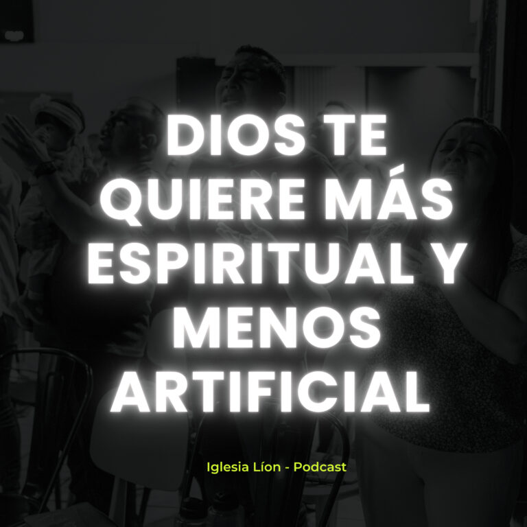 Dios te quiere MÁS espiritual y MENOS artificial – Iglesia Líon