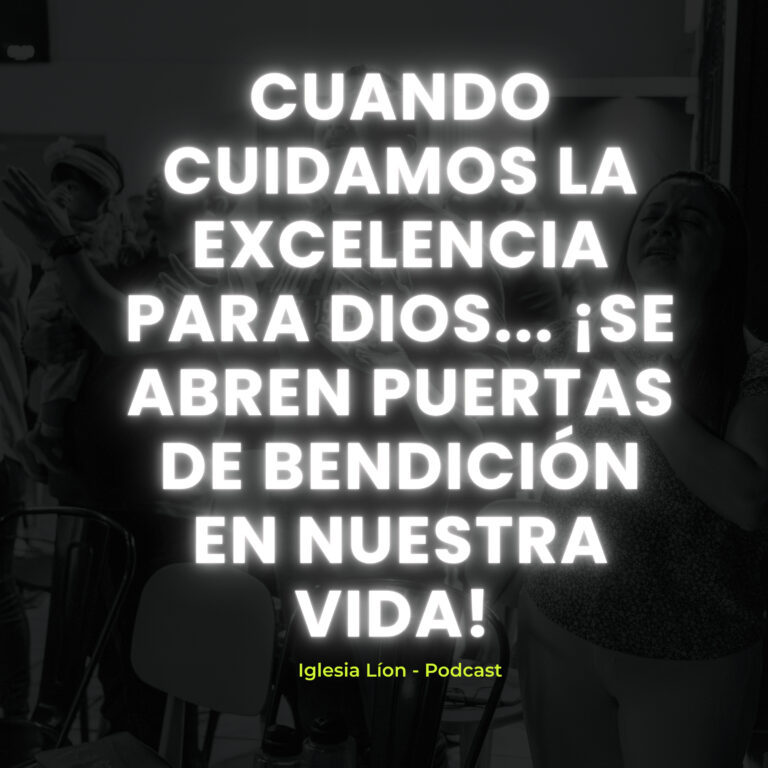 Cuando cuidamos la EXCELENCIA para Dios… ¡Se abren puertas de bendición en nuestra vida!